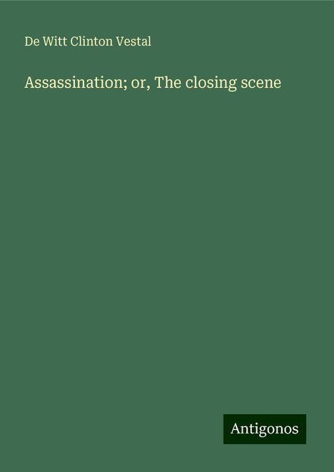 De Witt Clinton Vestal: Assassination; or, The closing scene, Buch