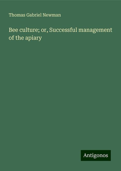 Thomas Gabriel Newman: Bee culture; or, Successful management of the apiary, Buch