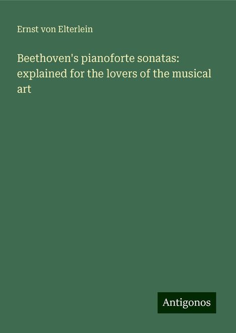 Ernst Von Elterlein: Beethoven's pianoforte sonatas: explained for the lovers of the musical art, Buch