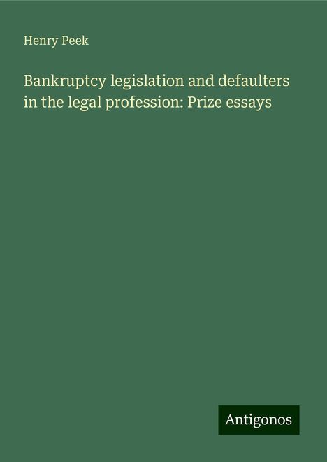 Henry Peek: Bankruptcy legislation and defaulters in the legal profession: Prize essays, Buch