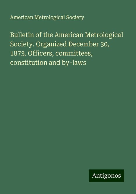 American Metrological Society: Bulletin of the American Metrological Society. Organized December 30, 1873. Officers, committees, constitution and by-laws, Buch