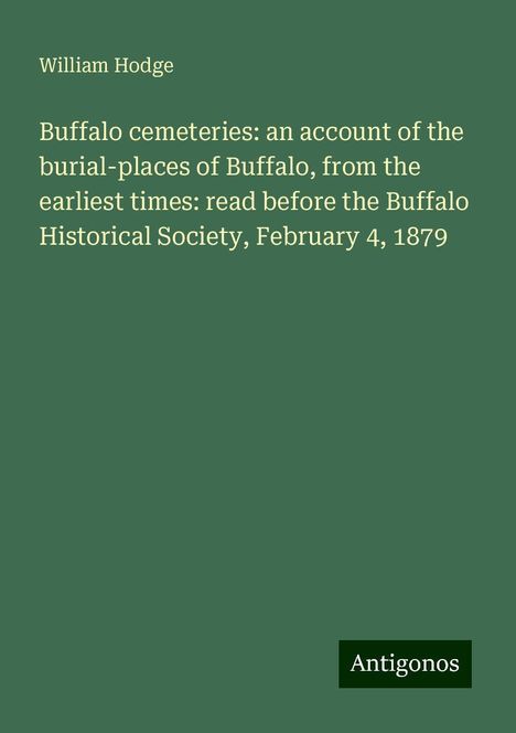 William Hodge: Buffalo cemeteries: an account of the burial-places of Buffalo, from the earliest times: read before the Buffalo Historical Society, February 4, 1879, Buch