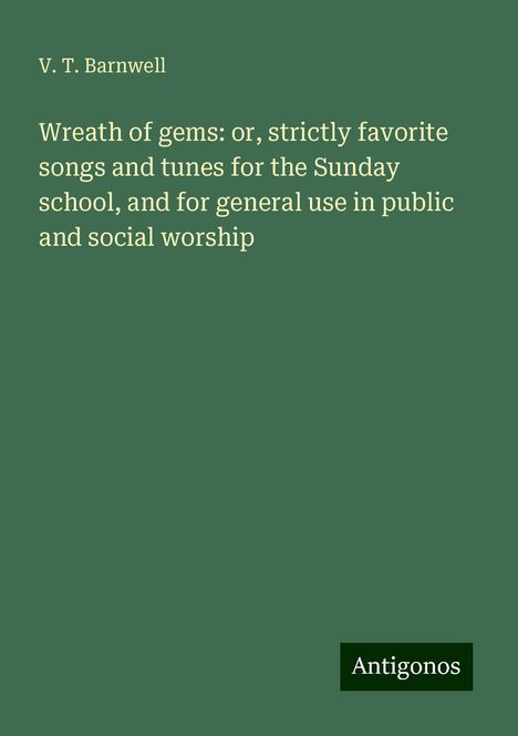 V. T. Barnwell: Wreath of gems: or, strictly favorite songs and tunes for the Sunday school, and for general use in public and social worship, Buch