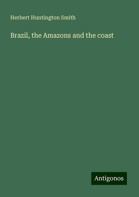 Herbert Huntington Smith: Brazil, the Amazons and the coast, Buch