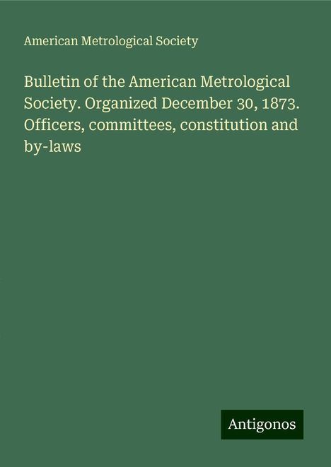 American Metrological Society: Bulletin of the American Metrological Society. Organized December 30, 1873. Officers, committees, constitution and by-laws, Buch