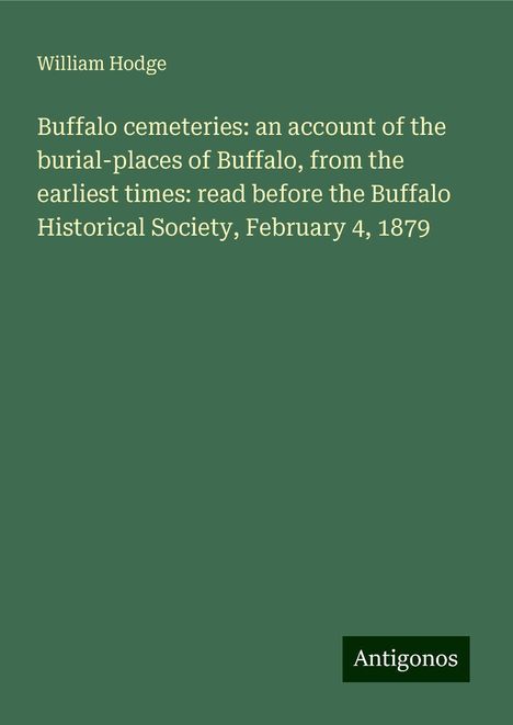 William Hodge: Buffalo cemeteries: an account of the burial-places of Buffalo, from the earliest times: read before the Buffalo Historical Society, February 4, 1879, Buch