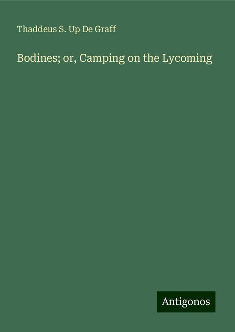 Thaddeus S. Up De Graff: Bodines; or, Camping on the Lycoming, Buch