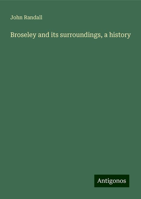 John Randall: Broseley and its surroundings, a history, Buch