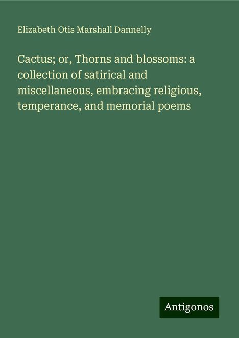 Elizabeth Otis Marshall Dannelly: Cactus; or, Thorns and blossoms: a collection of satirical and miscellaneous, embracing religious, temperance, and memorial poems, Buch