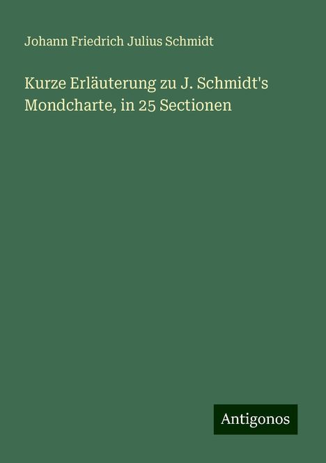 Johann Friedrich Julius Schmidt: Kurze Erläuterung zu J. Schmidt's Mondcharte, in 25 Sectionen, Buch