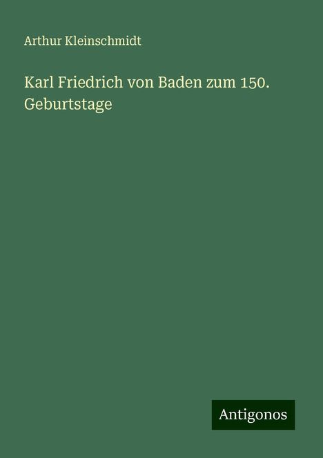 Arthur Kleinschmidt: Karl Friedrich von Baden zum 150. Geburtstage, Buch