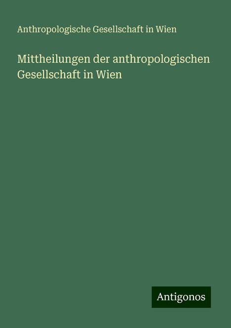 Anthropologische Gesellschaft in Wien: Mittheilungen der anthropologischen Gesellschaft in Wien, Buch