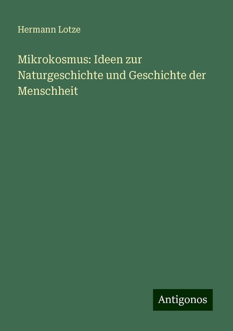 Hermann Lotze: Mikrokosmus: Ideen zur Naturgeschichte und Geschichte der Menschheit, Buch