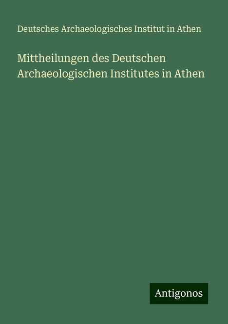 Deutsches Archaeologisches Institut in Athen: Mittheilungen des Deutschen Archaeologischen Institutes in Athen, Buch