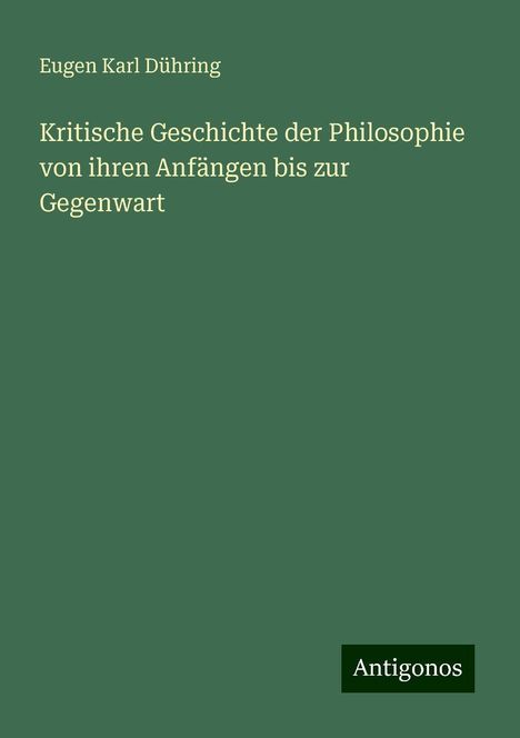 Eugen Karl Dühring: Kritische Geschichte der Philosophie von ihren Anfängen bis zur Gegenwart, Buch