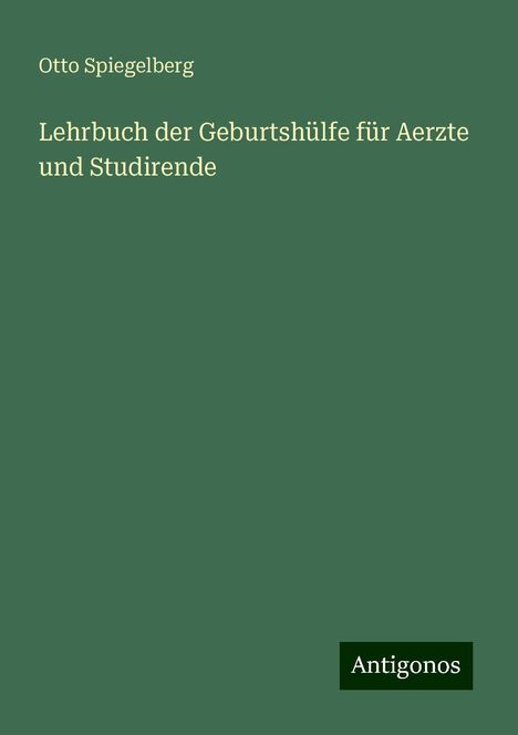 Otto Spiegelberg: Lehrbuch der Geburtshülfe für Aerzte und Studirende, Buch