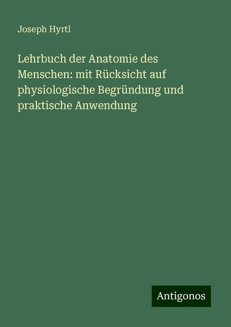 Joseph Hyrtl: Lehrbuch der Anatomie des Menschen: mit Rücksicht auf physiologische Begründung und praktische Anwendung, Buch