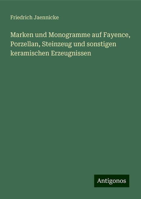 Friedrich Jaennicke: Marken und Monogramme auf Fayence, Porzellan, Steinzeug und sonstigen keramischen Erzeugnissen, Buch