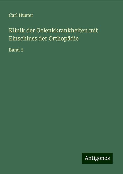 Carl Hueter: Klinik der Gelenkkrankheiten mit Einschluss der Orthopädie, Buch