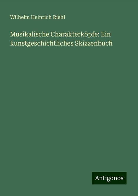 Wilhelm Heinrich Riehl: Musikalische Charakterköpfe: Ein kunstgeschichtliches Skizzenbuch, Buch