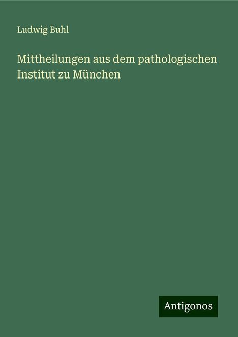 Ludwig Buhl: Mittheilungen aus dem pathologischen Institut zu München, Buch