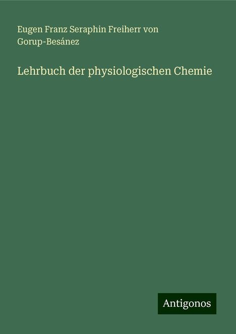 Eugen Franz Seraphin Freiherr von Gorup-Besánez: Lehrbuch der physiologischen Chemie, Buch