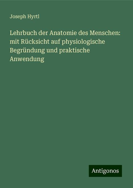 Joseph Hyrtl: Lehrbuch der Anatomie des Menschen: mit Rücksicht auf physiologische Begründung und praktische Anwendung, Buch