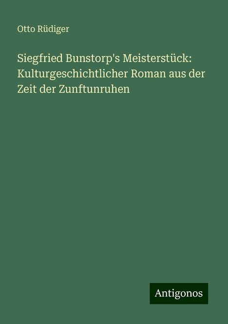 Otto Rüdiger: Siegfried Bunstorp's Meisterstück: Kulturgeschichtlicher Roman aus der Zeit der Zunftunruhen, Buch