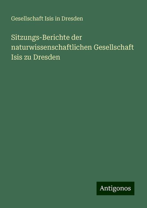 Gesellschaft Isis in Dresden: Sitzungs-Berichte der naturwissenschaftlichen Gesellschaft Isis zu Dresden, Buch