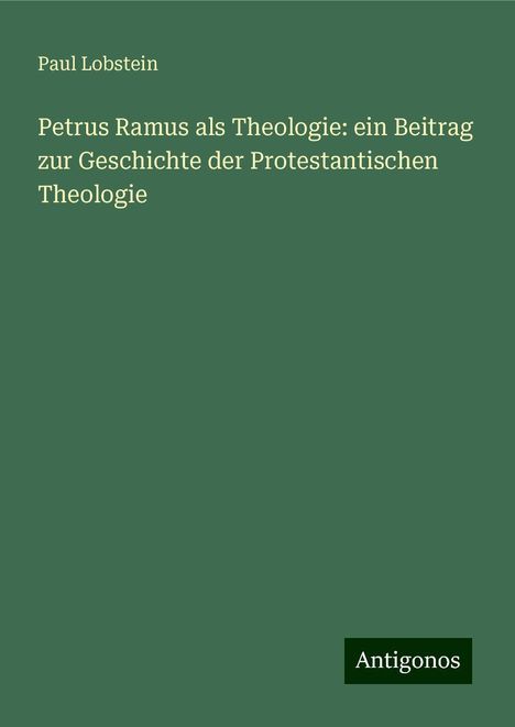 Paul Lobstein: Petrus Ramus als Theologie: ein Beitrag zur Geschichte der Protestantischen Theologie, Buch