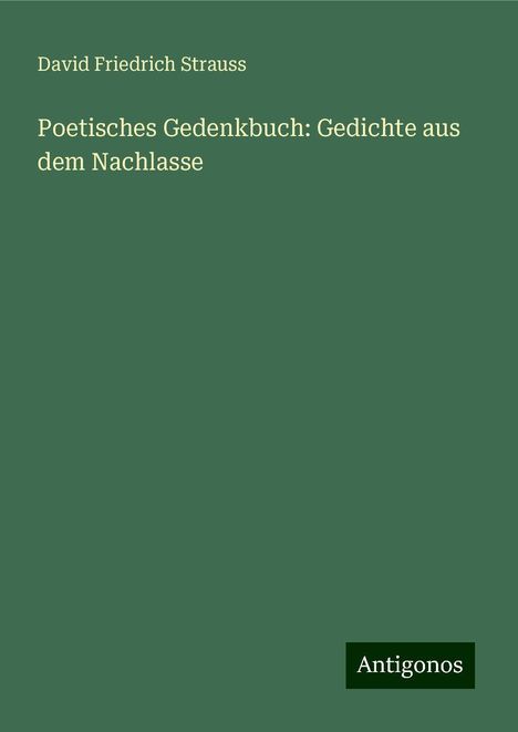 David Friedrich Strauss: Poetisches Gedenkbuch: Gedichte aus dem Nachlasse, Buch