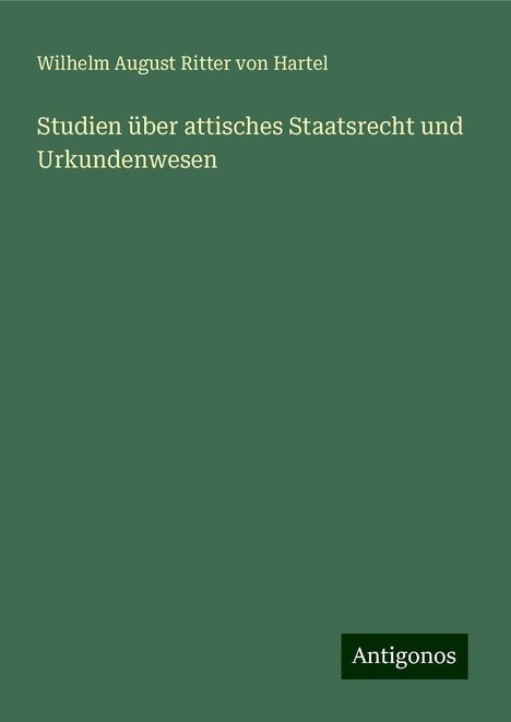 Wilhelm August Ritter von Hartel: Studien über attisches Staatsrecht und Urkundenwesen, Buch