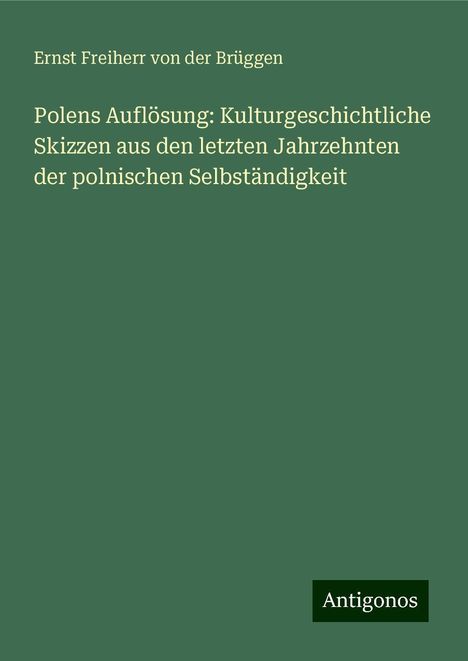 Ernst Freiherr von der Brüggen: Polens Auflösung: Kulturgeschichtliche Skizzen aus den letzten Jahrzehnten der polnischen Selbständigkeit, Buch