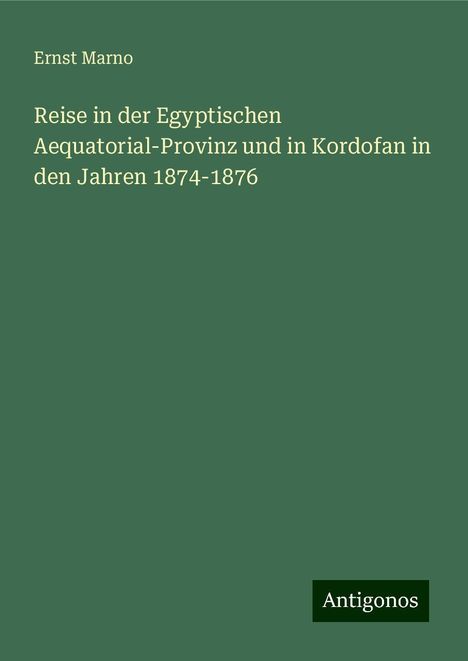 Ernst Marno: Reise in der Egyptischen Aequatorial-Provinz und in Kordofan in den Jahren 1874-1876, Buch