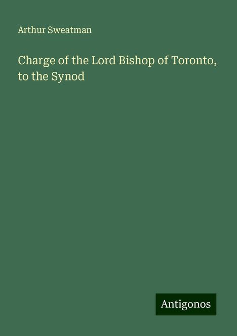 Arthur Sweatman: Charge of the Lord Bishop of Toronto, to the Synod, Buch