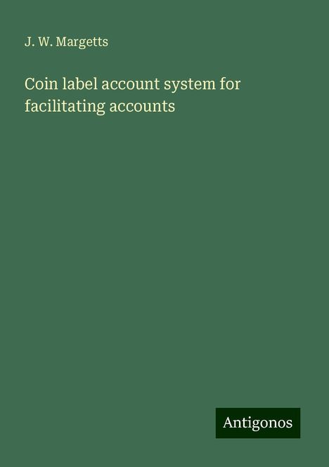 J. W. Margetts: Coin label account system for facilitating accounts, Buch