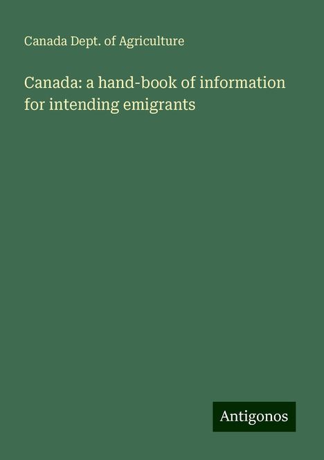 Canada Dept. Of Agriculture: Canada: a hand-book of information for intending emigrants, Buch