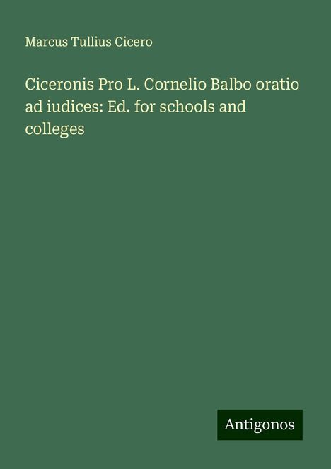 Marcus Tullius Cicero: Ciceronis Pro L. Cornelio Balbo oratio ad iudices: Ed. for schools and colleges, Buch