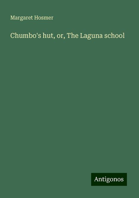 Margaret Hosmer: Chumbo's hut, or, The Laguna school, Buch