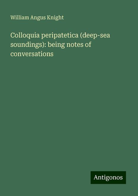 William Angus Knight: Colloquia peripatetica (deep-sea soundings): being notes of conversations, Buch