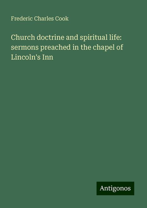 Frederic Charles Cook: Church doctrine and spiritual life: sermons preached in the chapel of Lincoln's Inn, Buch