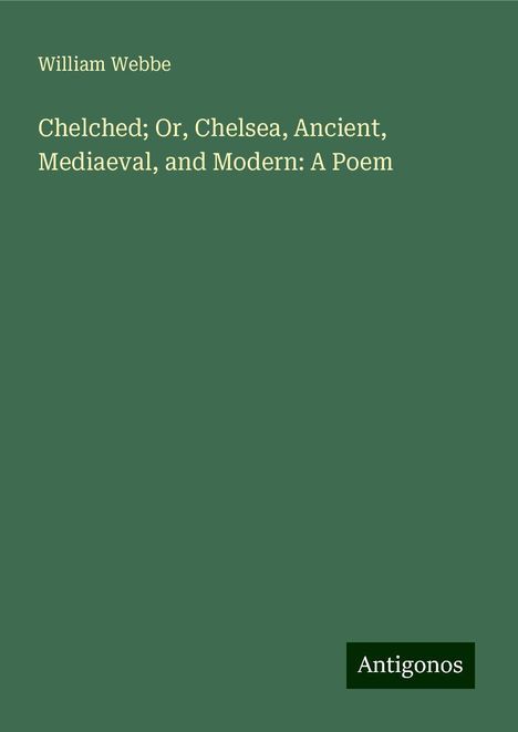 William Webbe: Chelched; Or, Chelsea, Ancient, Mediaeval, and Modern: A Poem, Buch