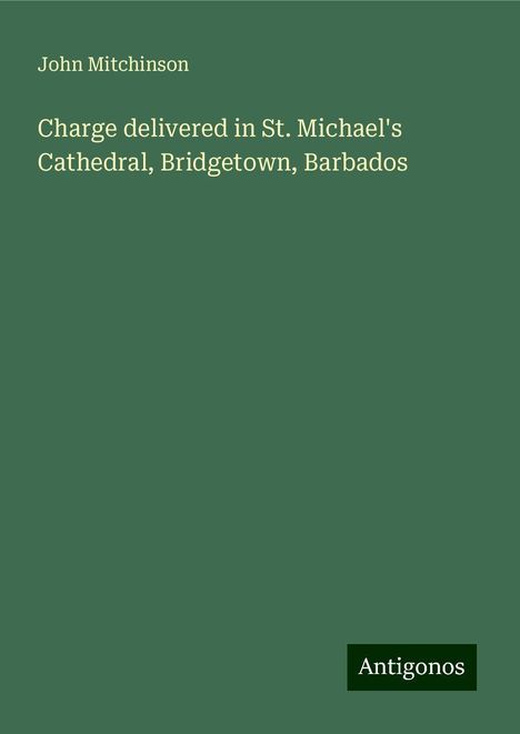 John Mitchinson: Charge delivered in St. Michael's Cathedral, Bridgetown, Barbados, Buch