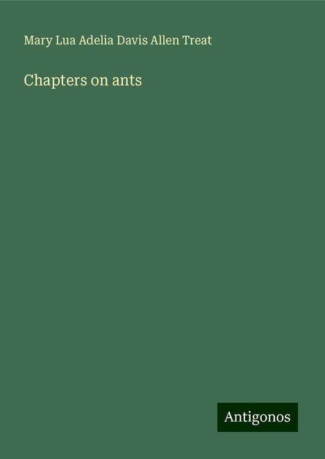 Mary Lua Adelia Davis Allen Treat: Chapters on ants, Buch