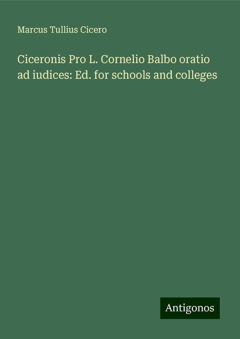 Marcus Tullius Cicero: Ciceronis Pro L. Cornelio Balbo oratio ad iudices: Ed. for schools and colleges, Buch