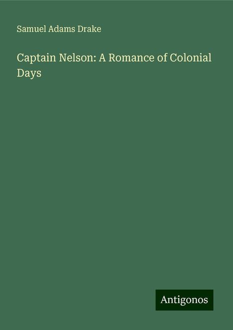 Samuel Adams Drake: Captain Nelson: A Romance of Colonial Days, Buch