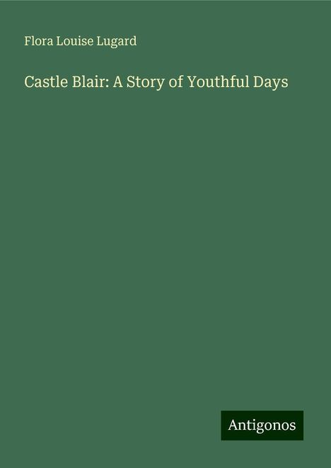 Flora Louise Lugard: Castle Blair: A Story of Youthful Days, Buch