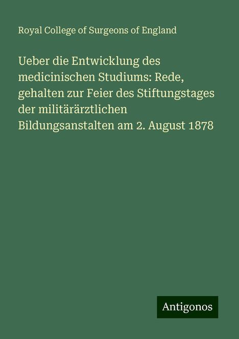 Royal College Of Surgeons Of England: Ueber die Entwicklung des medicinischen Studiums: Rede, gehalten zur Feier des Stiftungstages der militärärztlichen Bildungsanstalten am 2. August 1878, Buch