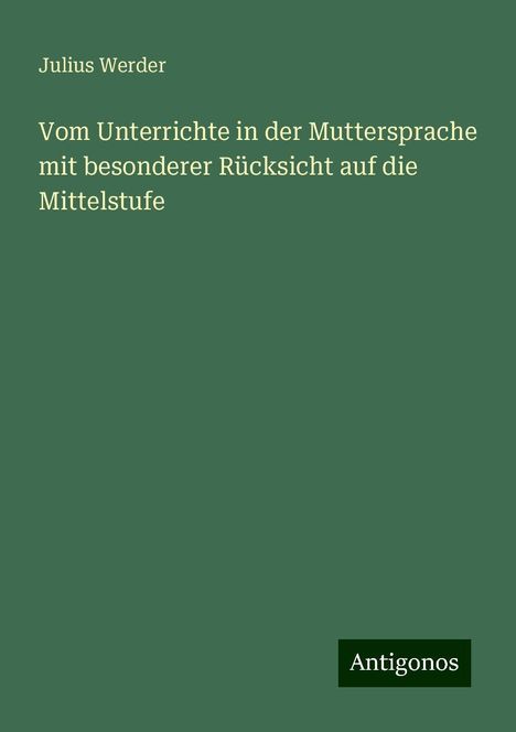 Julius Werder: Vom Unterrichte in der Muttersprache mit besonderer Rücksicht auf die Mittelstufe, Buch