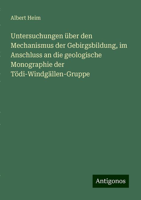 Albert Heim: Untersuchungen über den Mechanismus der Gebirgsbildung, im Anschluss an die geologische Monographie der Tödi-Windgällen-Gruppe, Buch